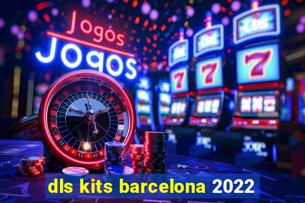 dls kits barcelona 2022